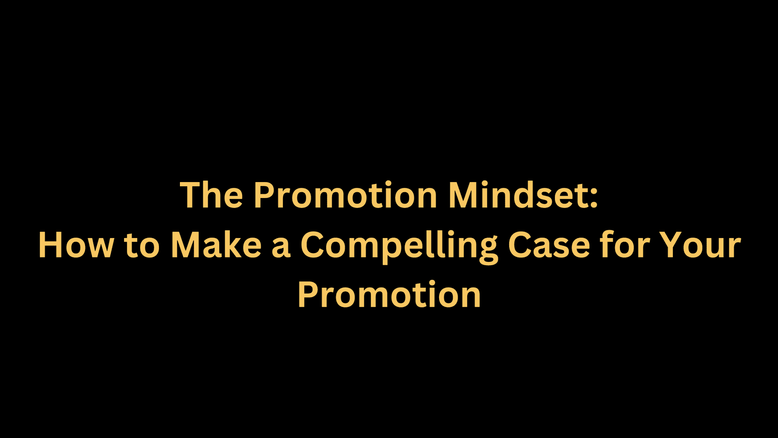 How to Make a Compelling Case for your Promotion